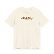 Load image into Gallery viewer, Let that sh*t go Short Sleeve Tee