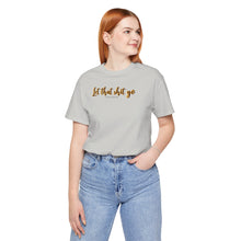 Load image into Gallery viewer, Let that sh*t go Short Sleeve Tee