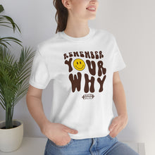 Load image into Gallery viewer, Remember Your Why Short Sleeve Tee