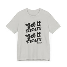 Load image into Gallery viewer, Get it Right, Get it Tight Tee
