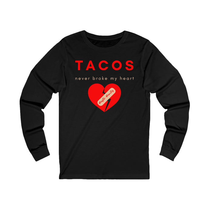 Tacos Never Broke my Heart Long Sleeve Tee