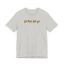 Load image into Gallery viewer, Let that sh*t go Short Sleeve Tee
